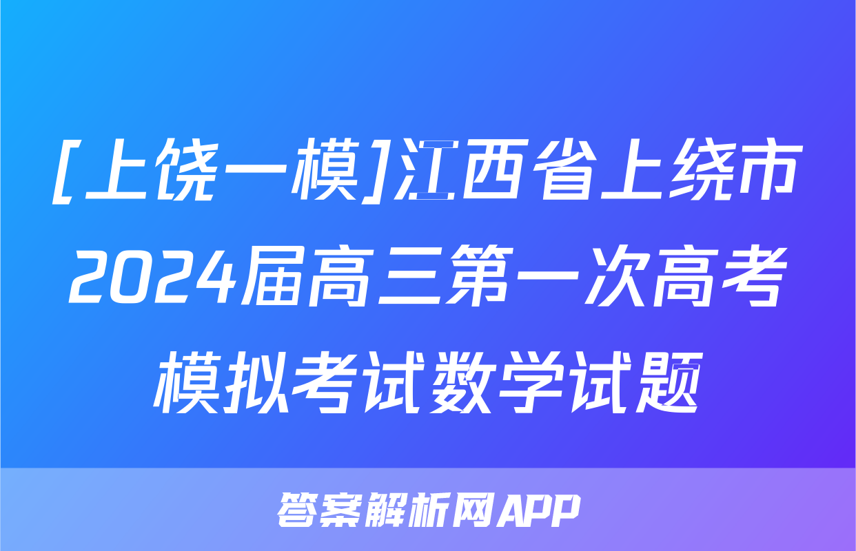 [上饶一模]江西省上绕市2024届高三第一次高考模拟考试数学试题