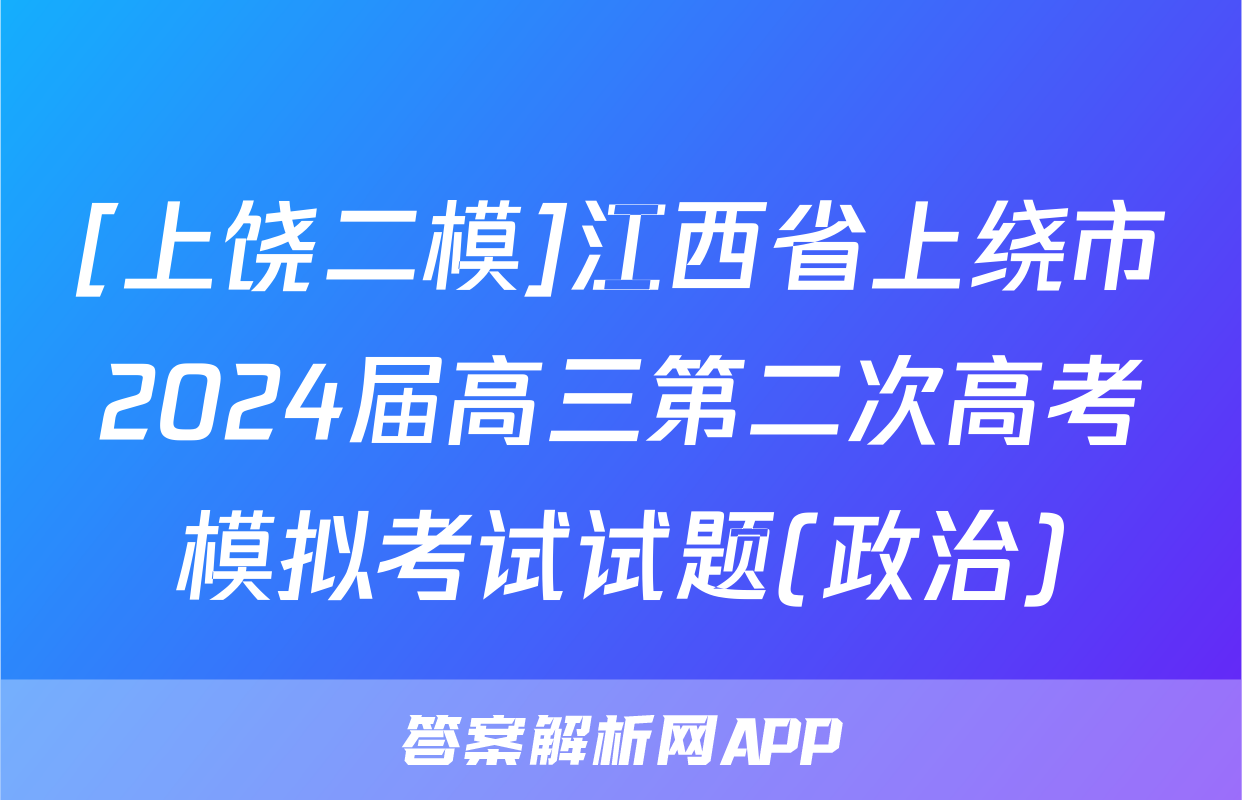 [上饶二模]江西省上绕市2024届高三第二次高考模拟考试试题(政治)