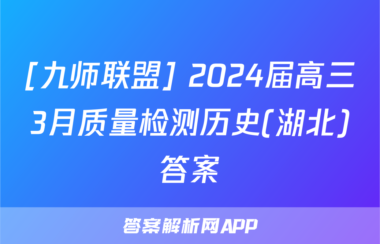 [九师联盟] 2024届高三3月质量检测历史(湖北)答案