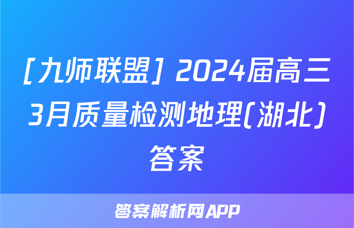 [九师联盟] 2024届高三3月质量检测地理(湖北)答案