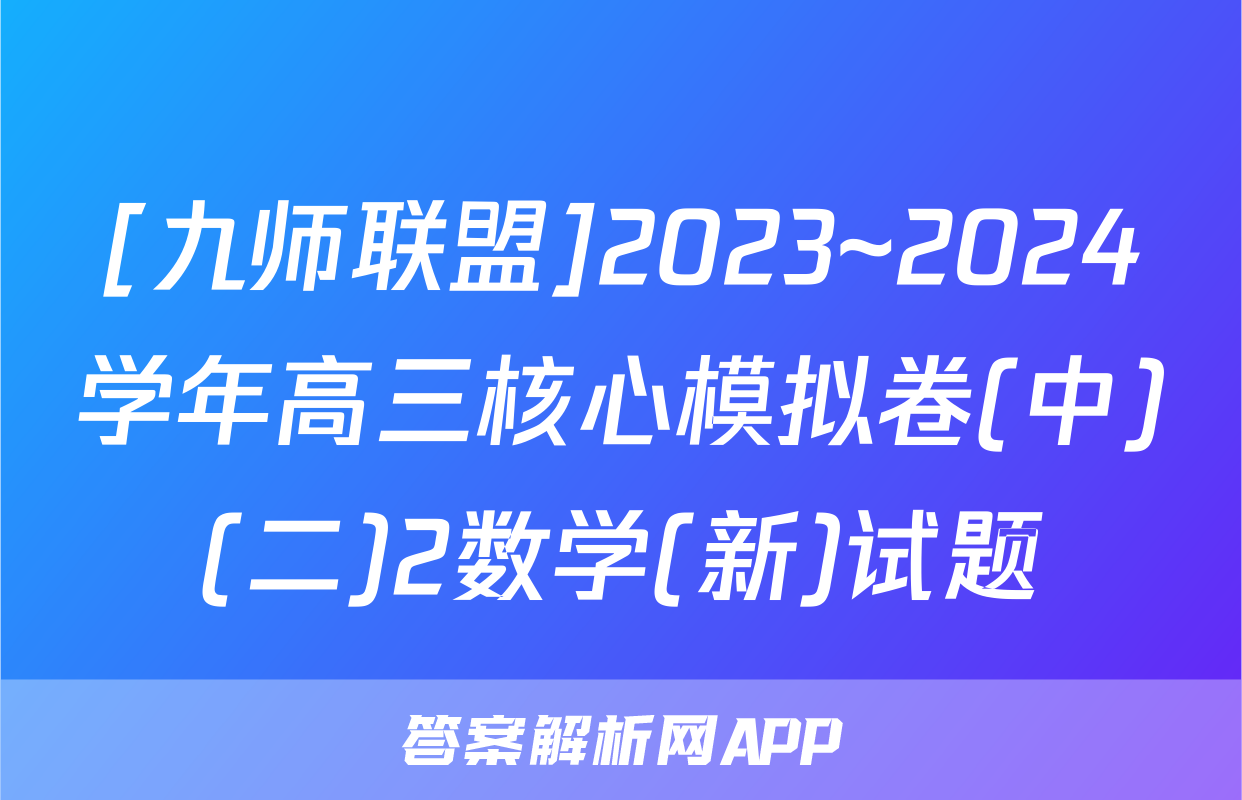 [九师联盟]2023~2024学年高三核心模拟卷(中)(二)2数学(新)试题