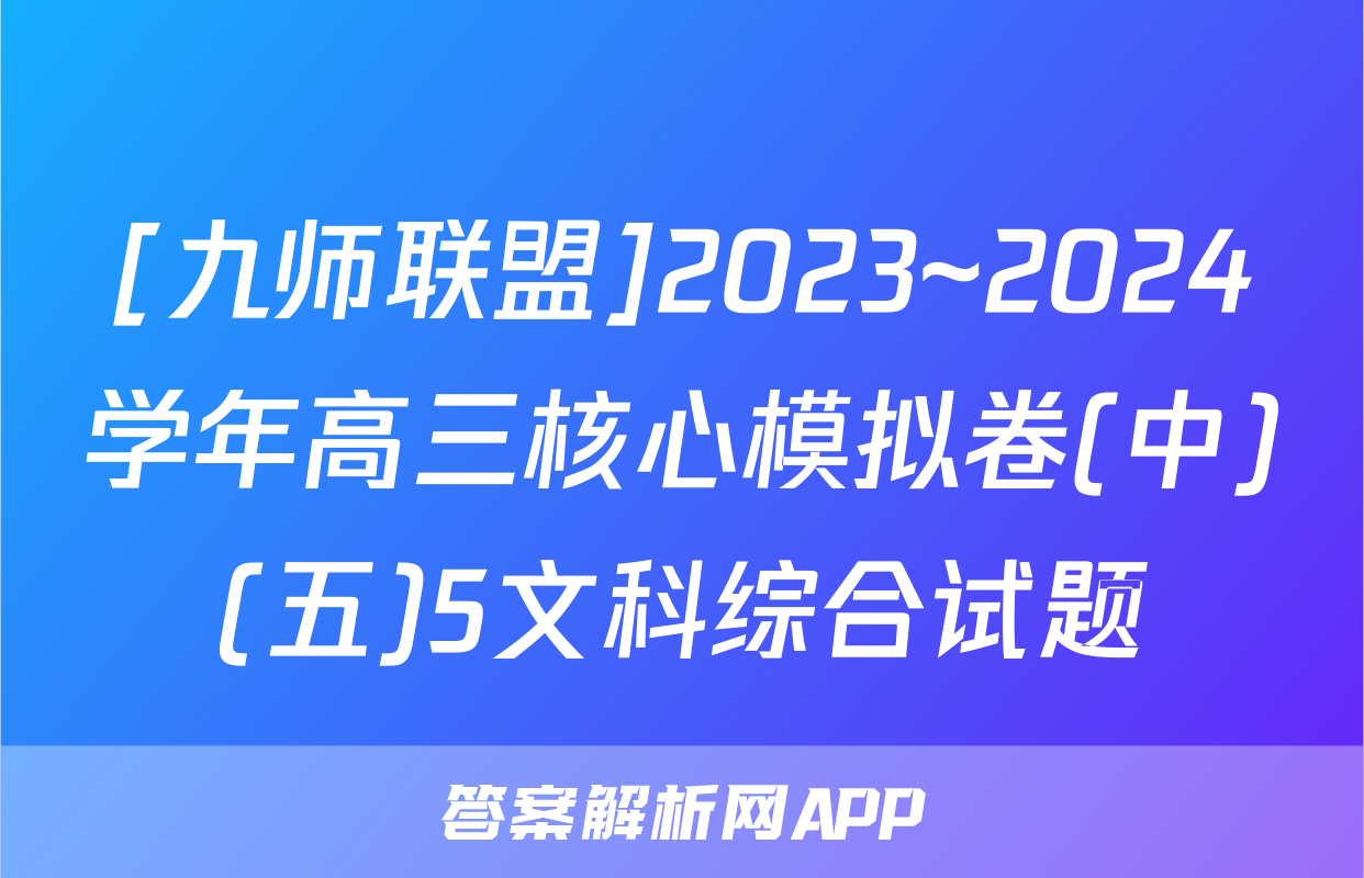 [九师联盟]2023~2024学年高三核心模拟卷(中)(五)5文科综合试题
