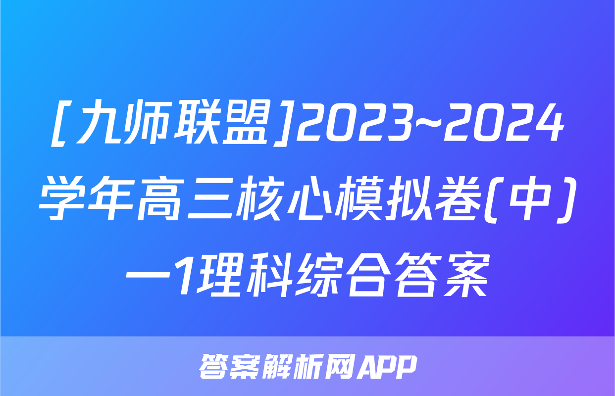 [九师联盟]2023~2024学年高三核心模拟卷(中)一1理科综合答案