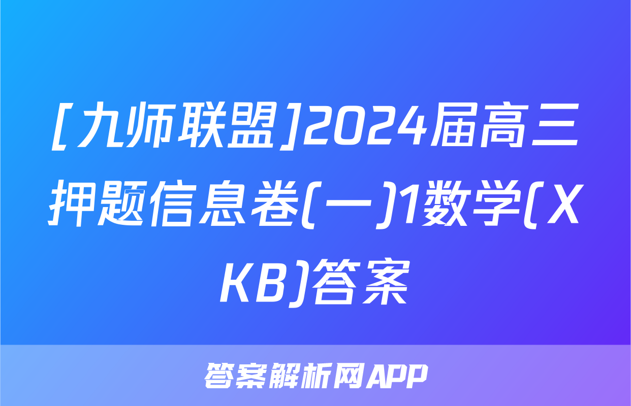 [九师联盟]2024届高三押题信息卷(一)1数学(XKB)答案