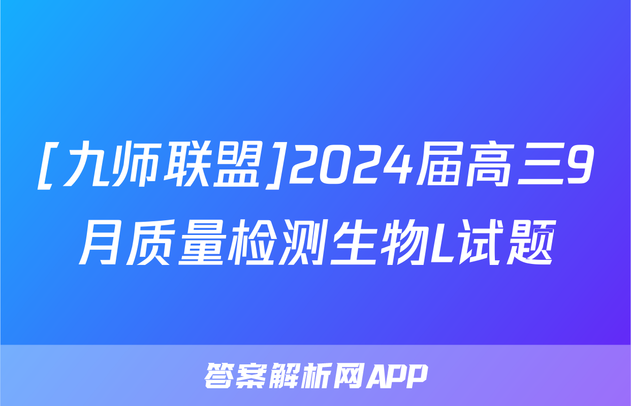 [九师联盟]2024届高三9月质量检测生物L试题