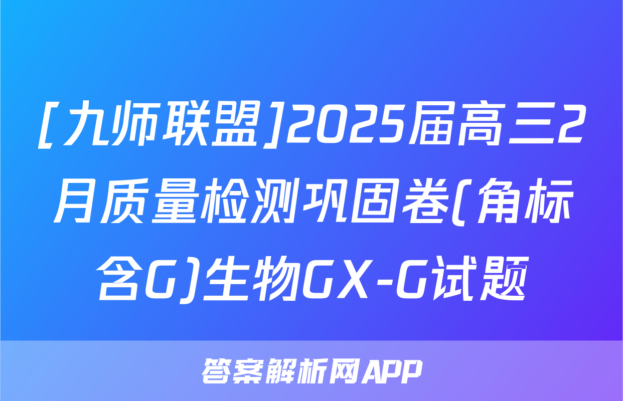 [九师联盟]2025届高三2月质量检测巩固卷(角标含G)生物GX-G试题