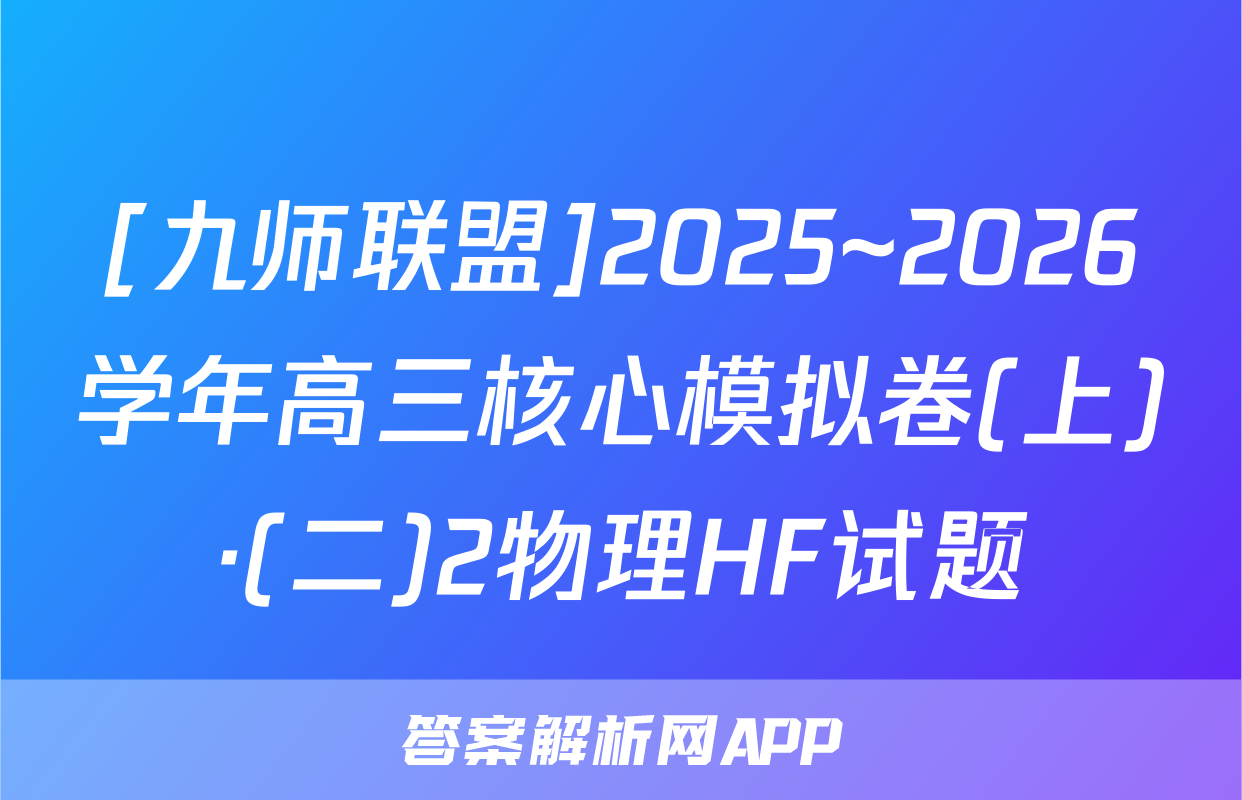 [九师联盟]2025~2026学年高三核心模拟卷(上)·(二)2物理HF试题