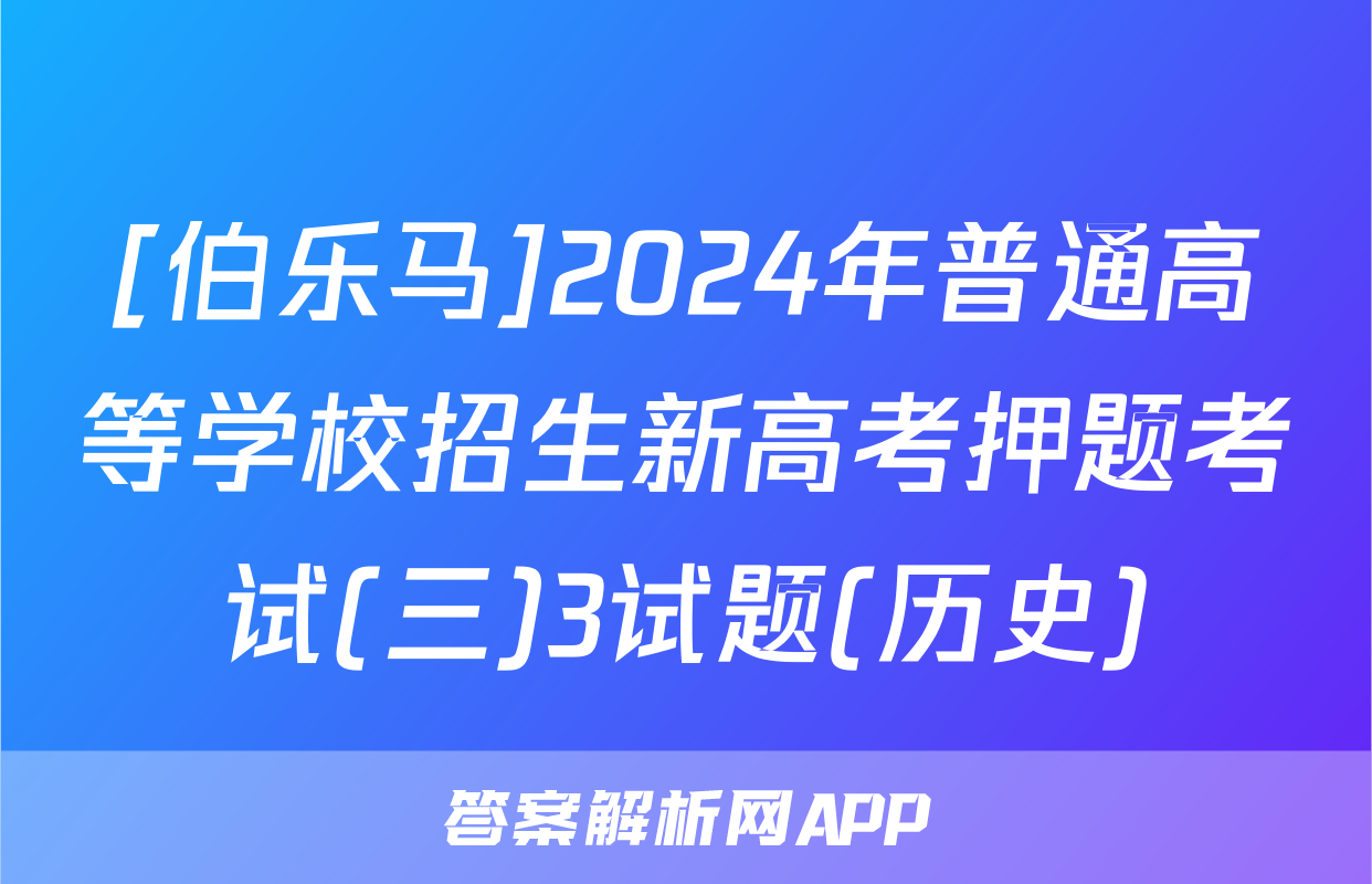 [伯乐马]2024年普通高等学校招生新高考押题考试(三)3试题(历史)