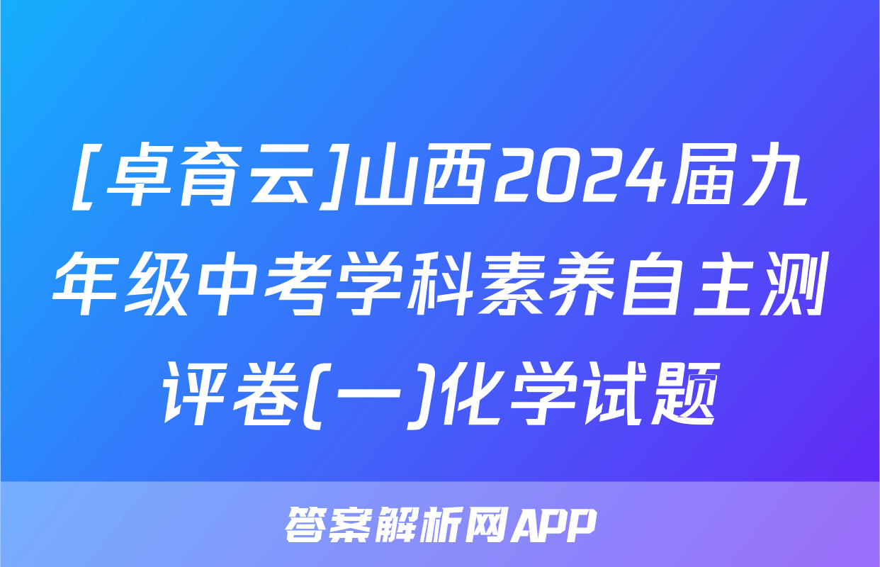 [卓育云]山西2024届九年级中考学科素养自主测评卷(一)化学试题