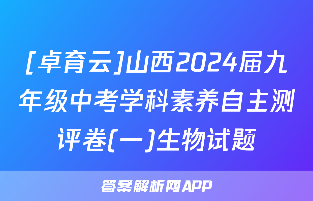 [卓育云]山西2024届九年级中考学科素养自主测评卷(一)生物试题
