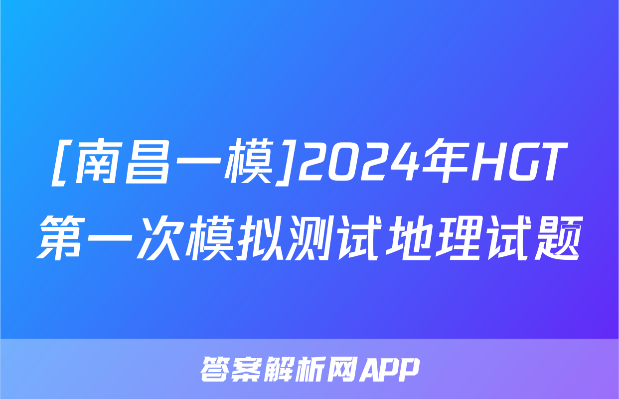 [南昌一模]2024年HGT第一次模拟测试地理试题