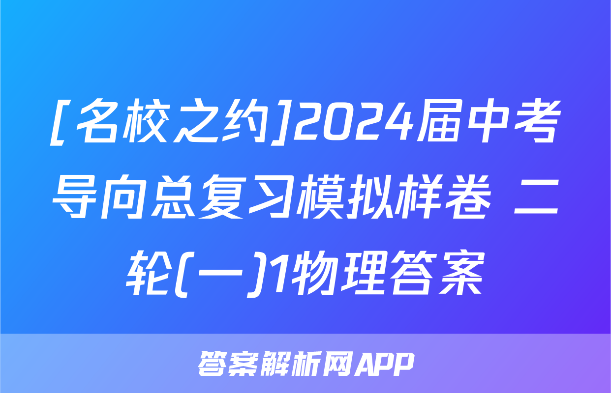 [名校之约]2024届中考导向总复习模拟样卷 二轮(一)1物理答案
