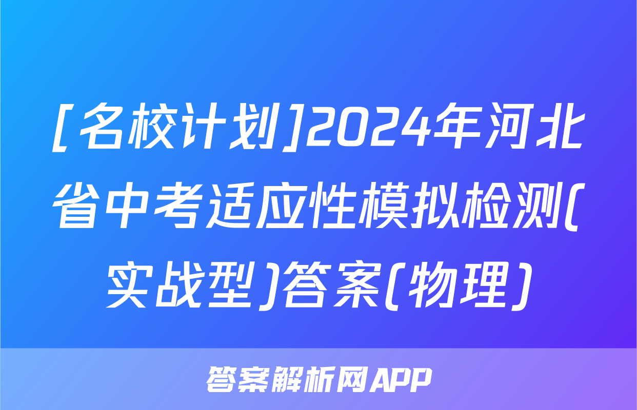 [名校计划]2024年河北省中考适应性模拟检测(实战型)答案(物理)