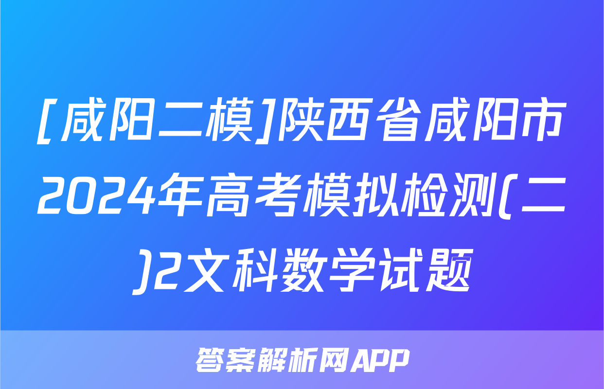 [咸阳二模]陕西省咸阳市2024年高考模拟检测(二)2文科数学试题