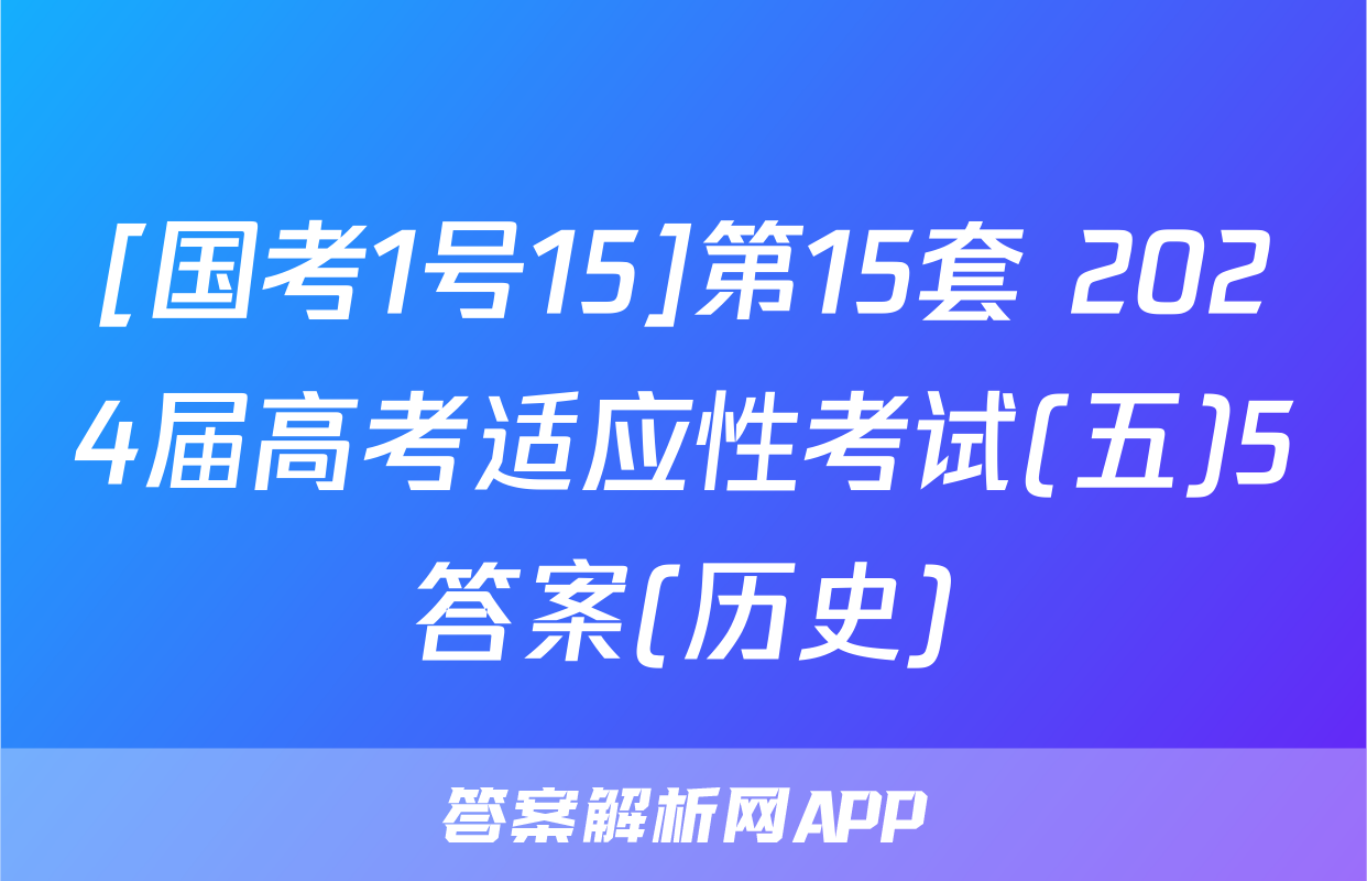 [国考1号15]第15套 2024届高考适应性考试(五)5答案(历史)