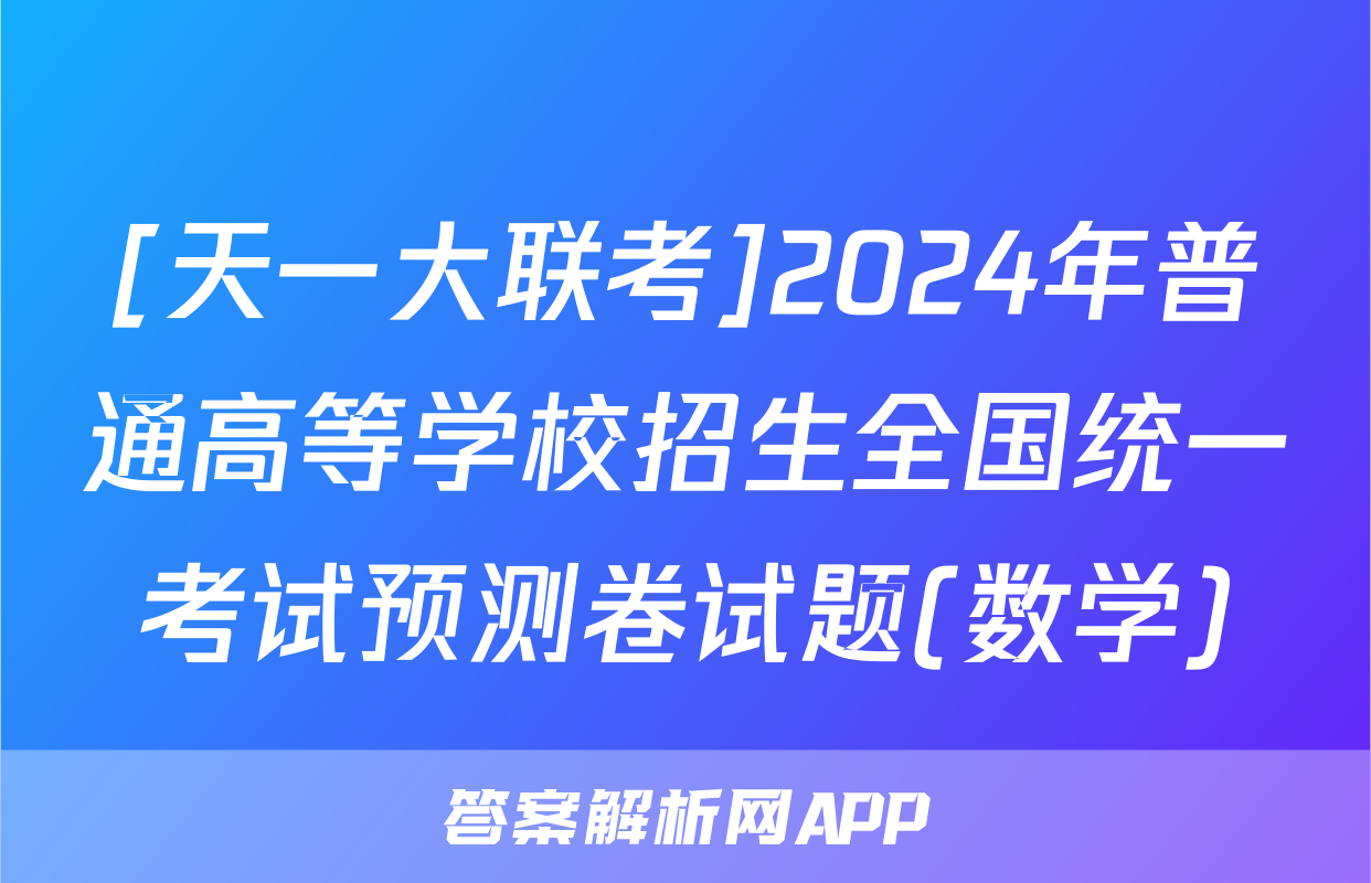 [天一大联考]2024年普通高等学校招生全国统一考试预测卷试题(数学)