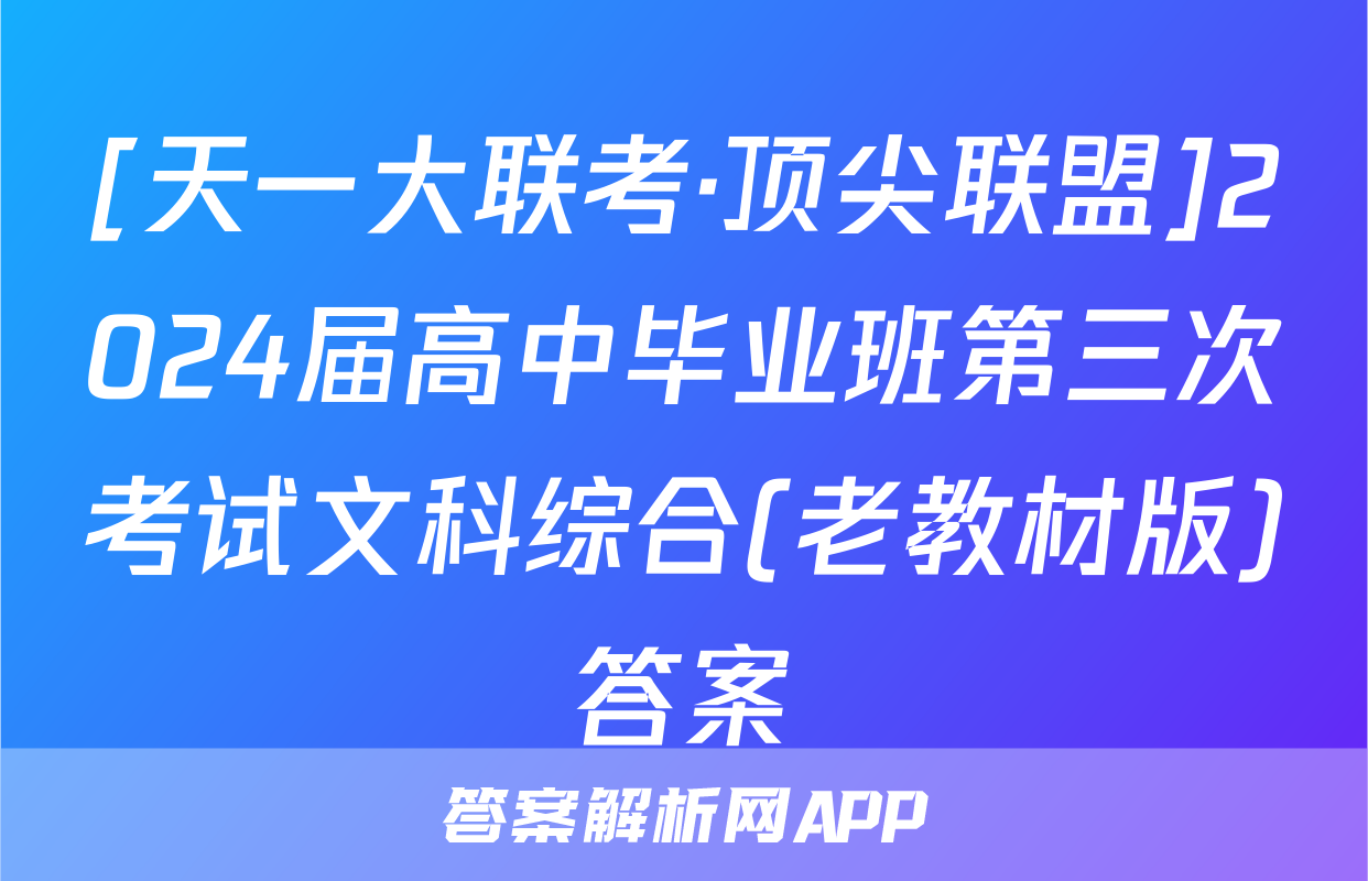 [天一大联考·顶尖联盟]2024届高中毕业班第三次考试文科综合(老教材版)答案
