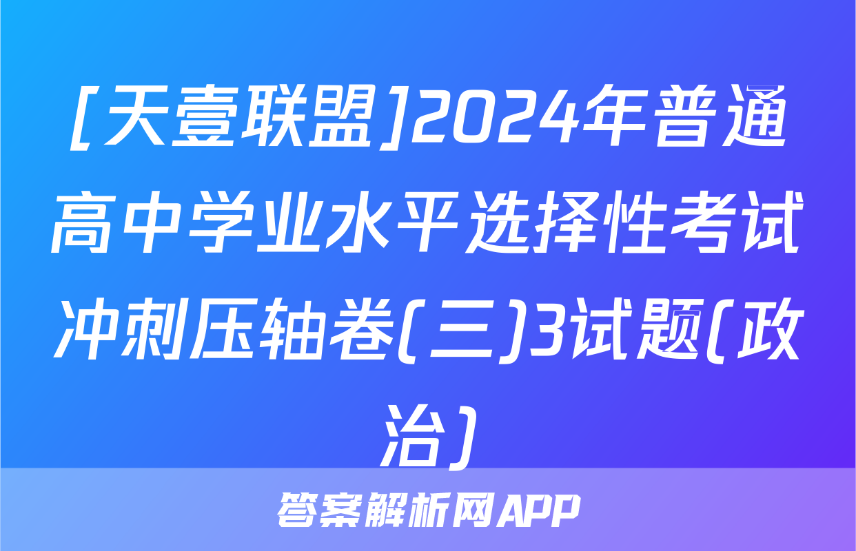 [天壹联盟]2024年普通高中学业水平选择性考试冲刺压轴卷(三)3试题(政治)