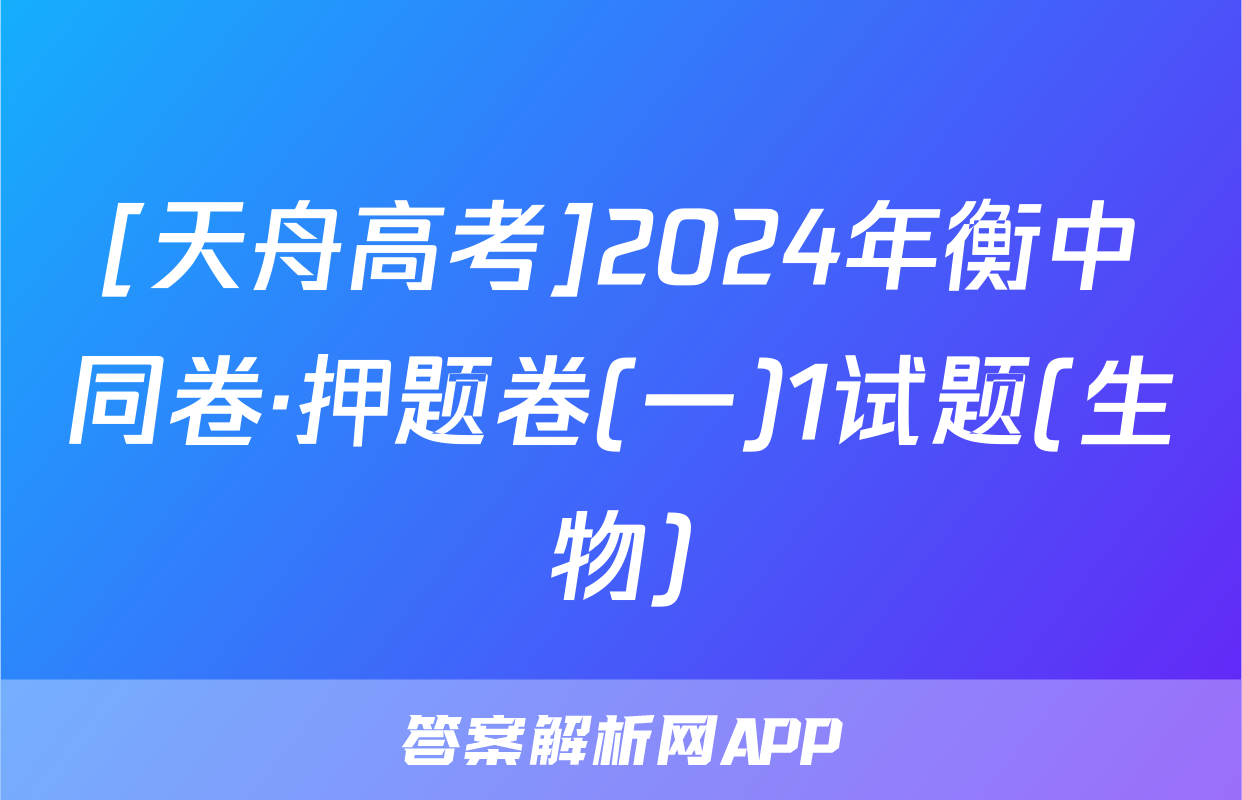 [天舟高考]2024年衡中同卷·押题卷(一)1试题(生物)