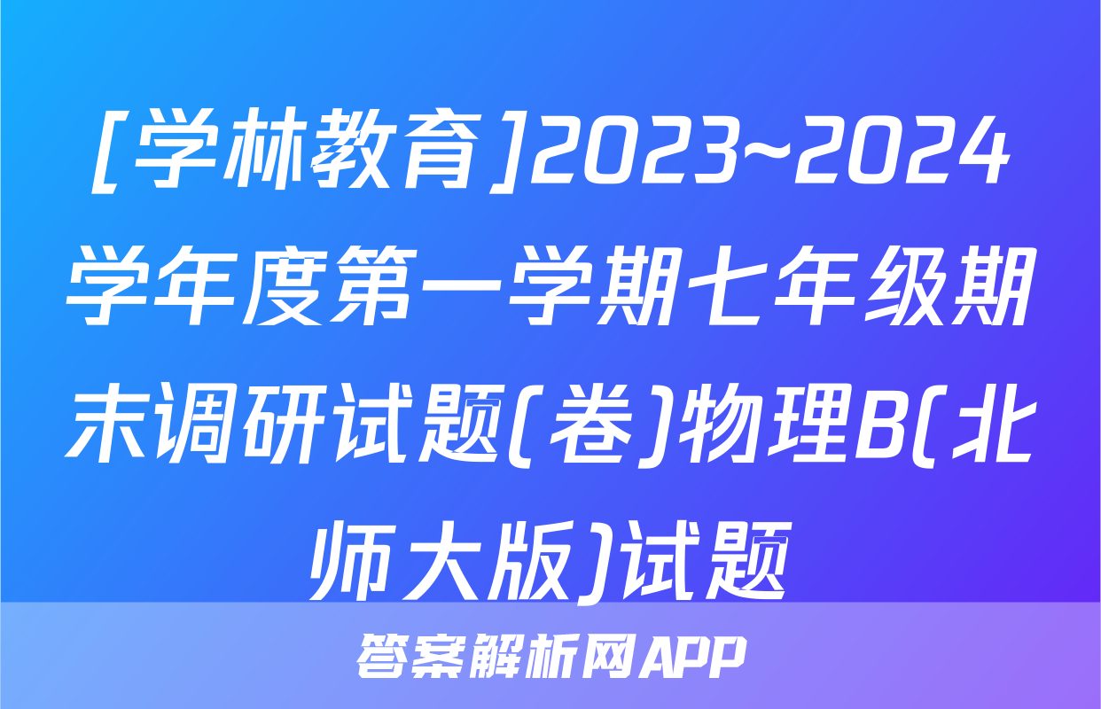 [学林教育]2023~2024学年度第一学期七年级期末调研试题(卷)物理B(北师大版)试题