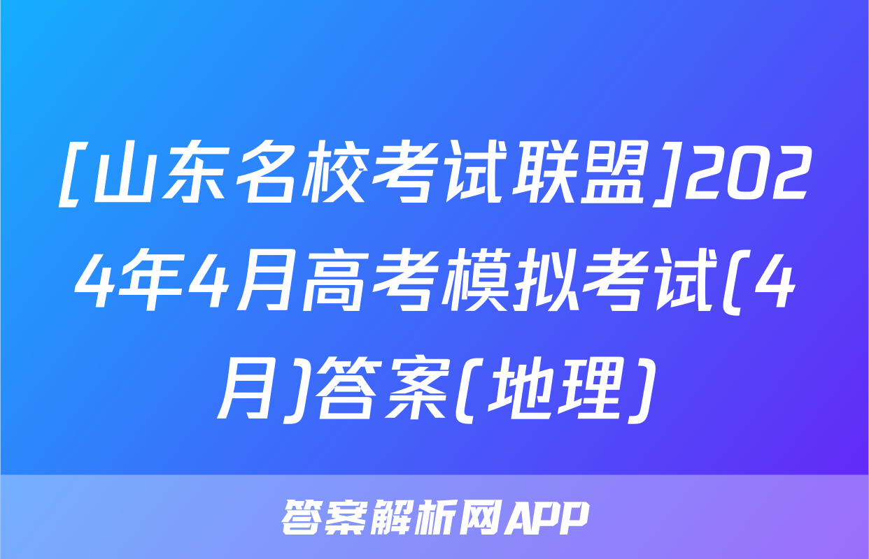 [山东名校考试联盟]2024年4月高考模拟考试(4月)答案(地理)