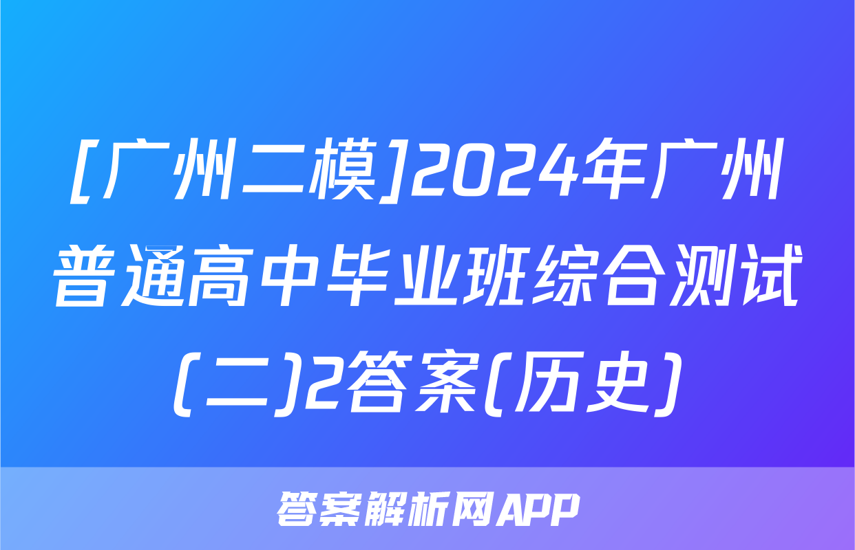 [广州二模]2024年广州普通高中毕业班综合测试(二)2答案(历史)