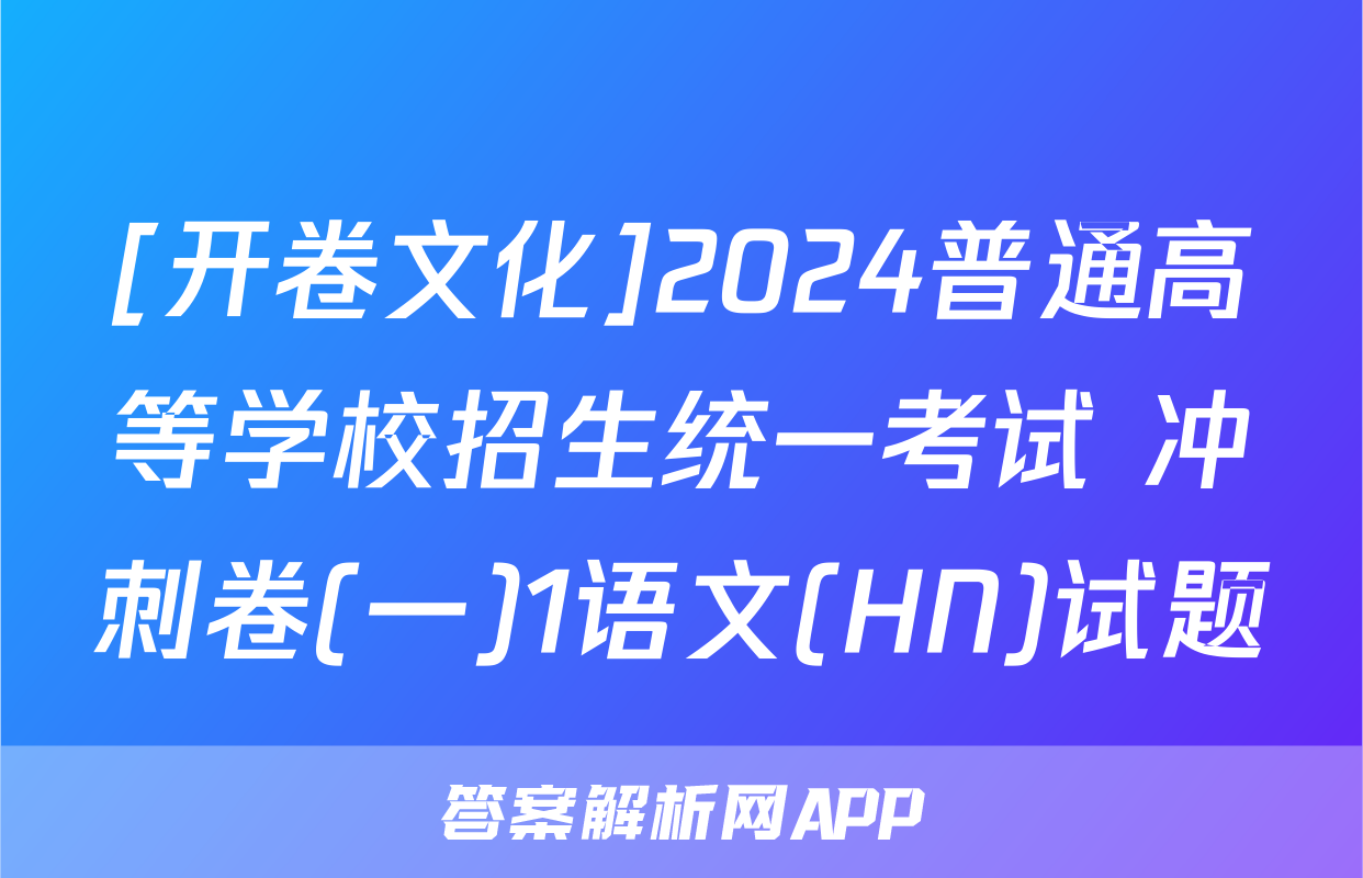 [开卷文化]2024普通高等学校招生统一考试 冲刺卷(一)1语文(HN)试题