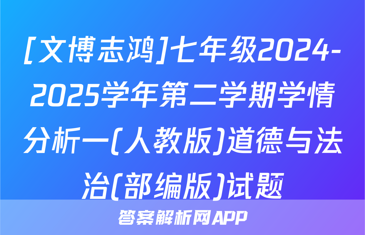 [文博志鸿]七年级2024-2025学年第二学期学情分析一(人教版)道德与法治(部编版)试题
