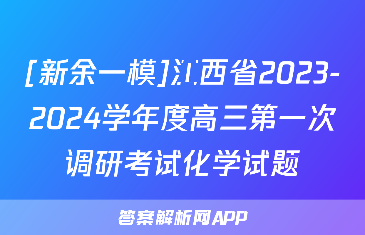 [新余一模]江西省2023-2024学年度高三第一次调研考试化学试题