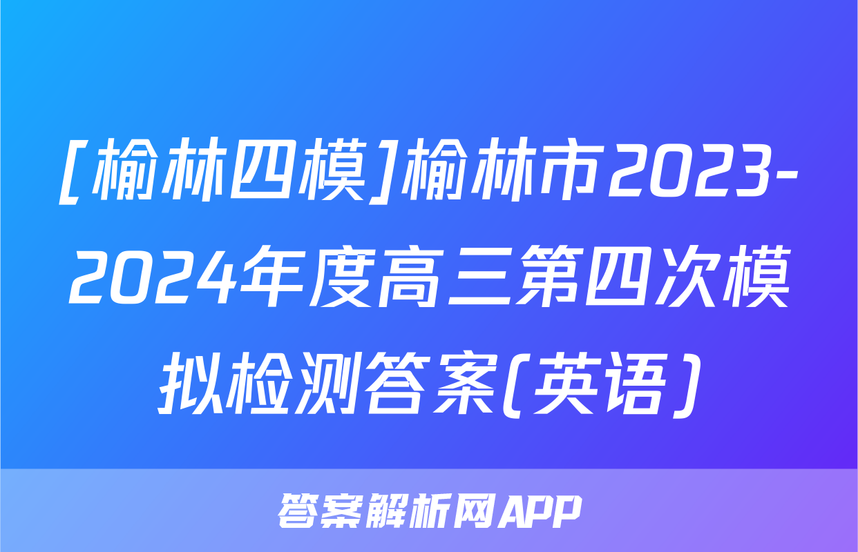 [榆林四模]榆林市2023-2024年度高三第四次模拟检测答案(英语)