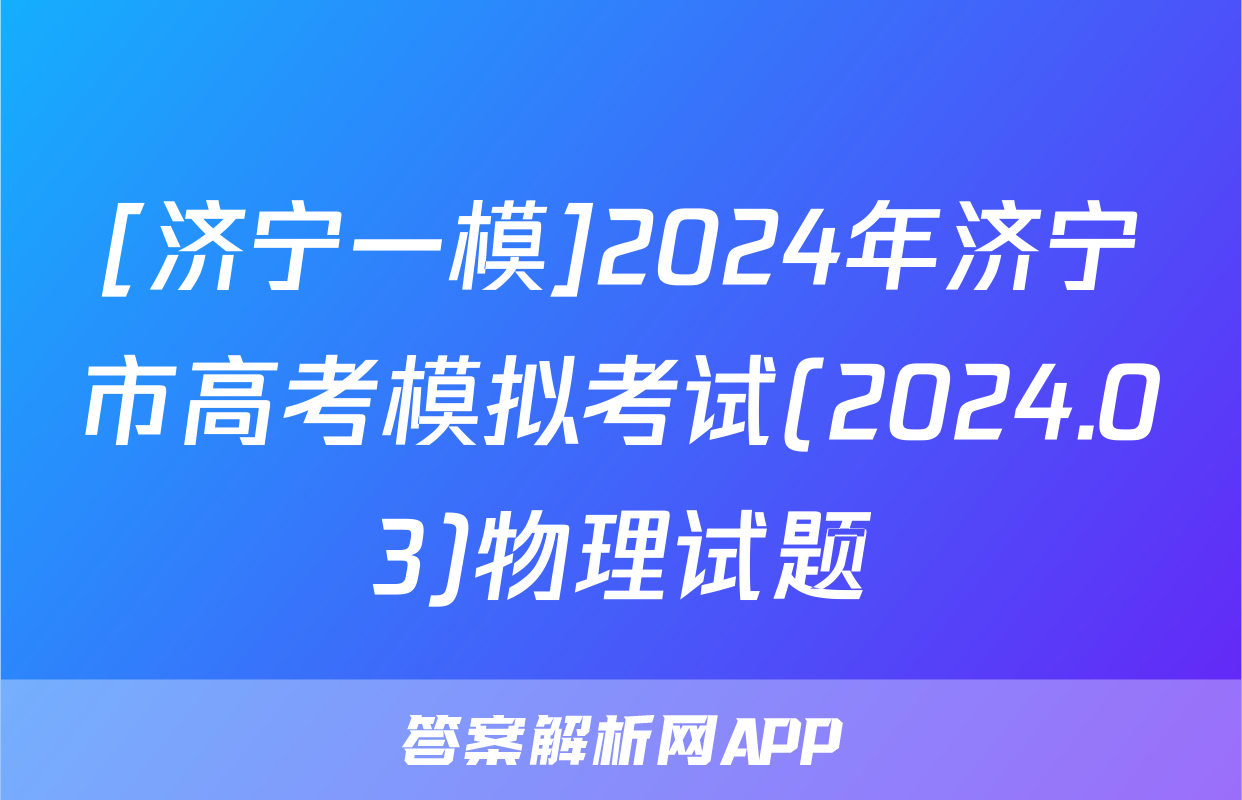 [济宁一模]2024年济宁市高考模拟考试(2024.03)物理试题