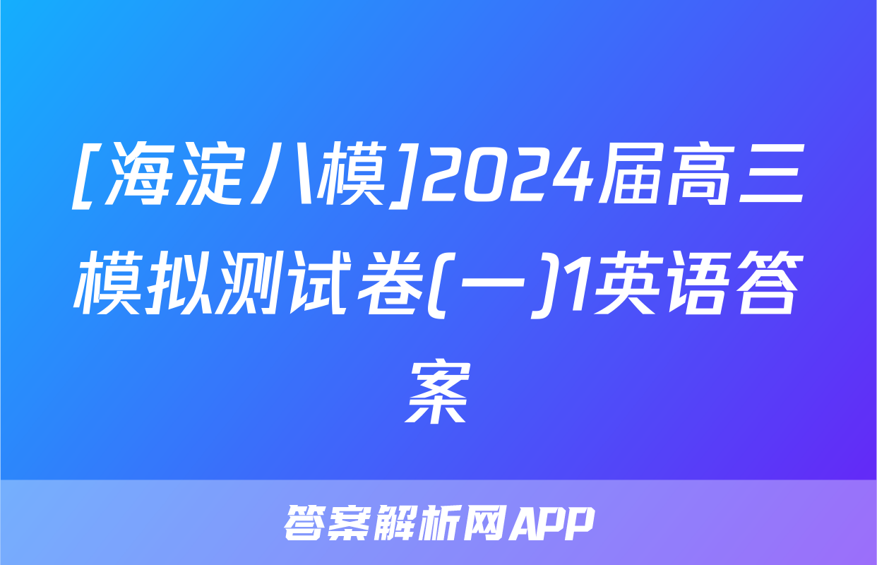 [海淀八模]2024届高三模拟测试卷(一)1英语答案