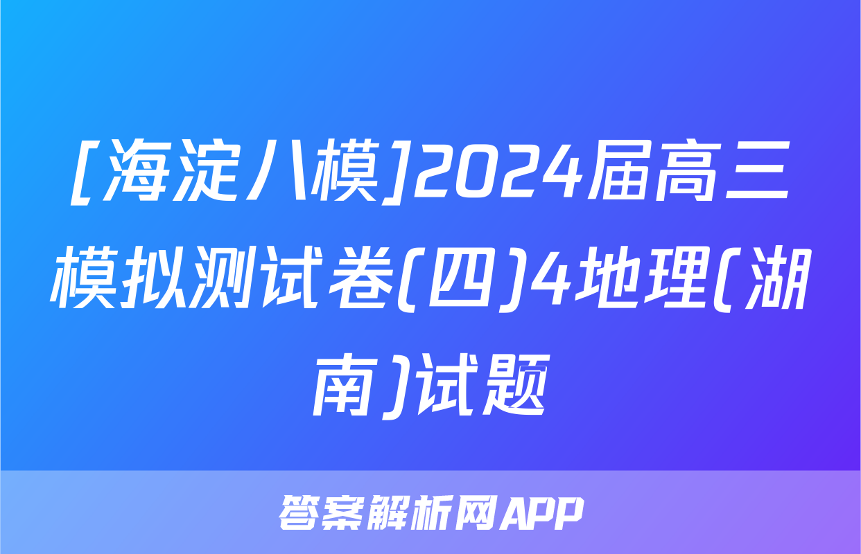 [海淀八模]2024届高三模拟测试卷(四)4地理(湖南)试题