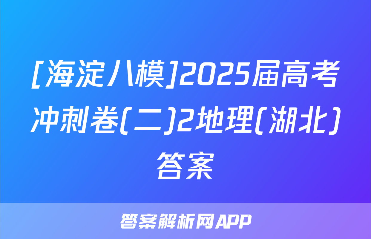 [海淀八模]2025届高考冲刺卷(二)2地理(湖北)答案