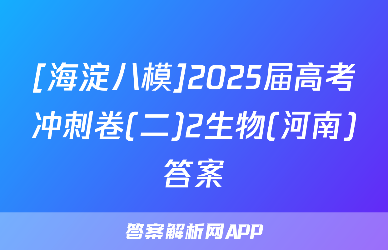 [海淀八模]2025届高考冲刺卷(二)2生物(河南)答案