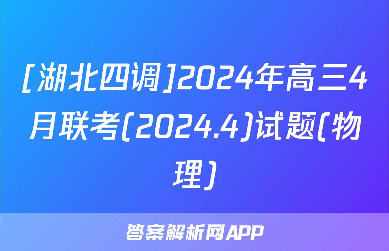 [湖北四调]2024年高三4月联考(2024.4)试题(物理)