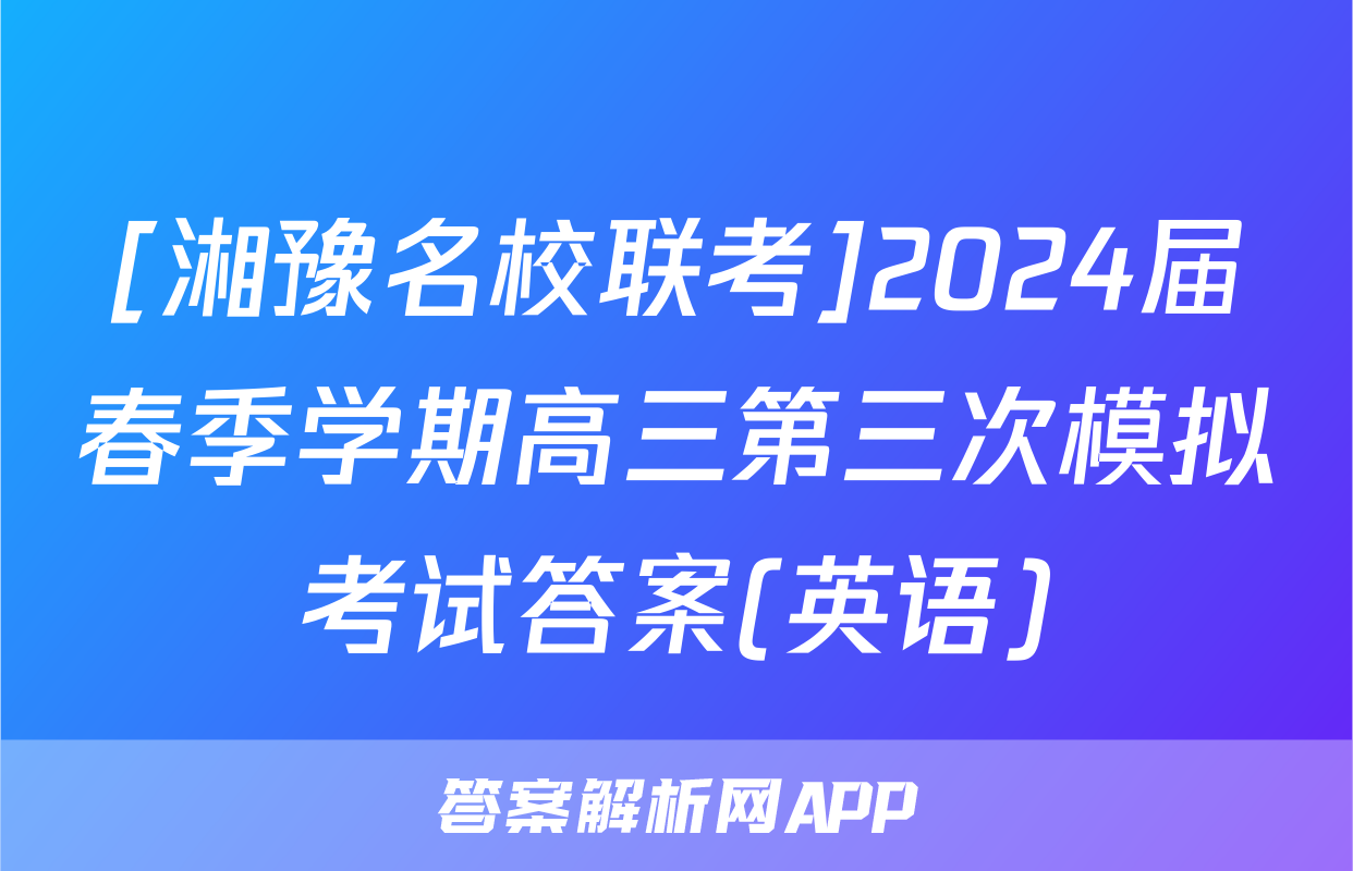 [湘豫名校联考]2024届春季学期高三第三次模拟考试答案(英语)