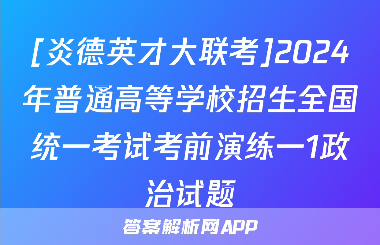 [炎德英才大联考]2024年普通高等学校招生全国统一考试考前演练一1政治试题