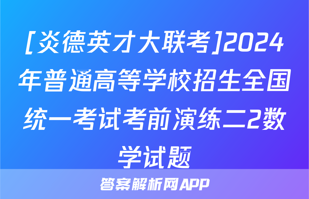 [炎德英才大联考]2024年普通高等学校招生全国统一考试考前演练二2数学试题