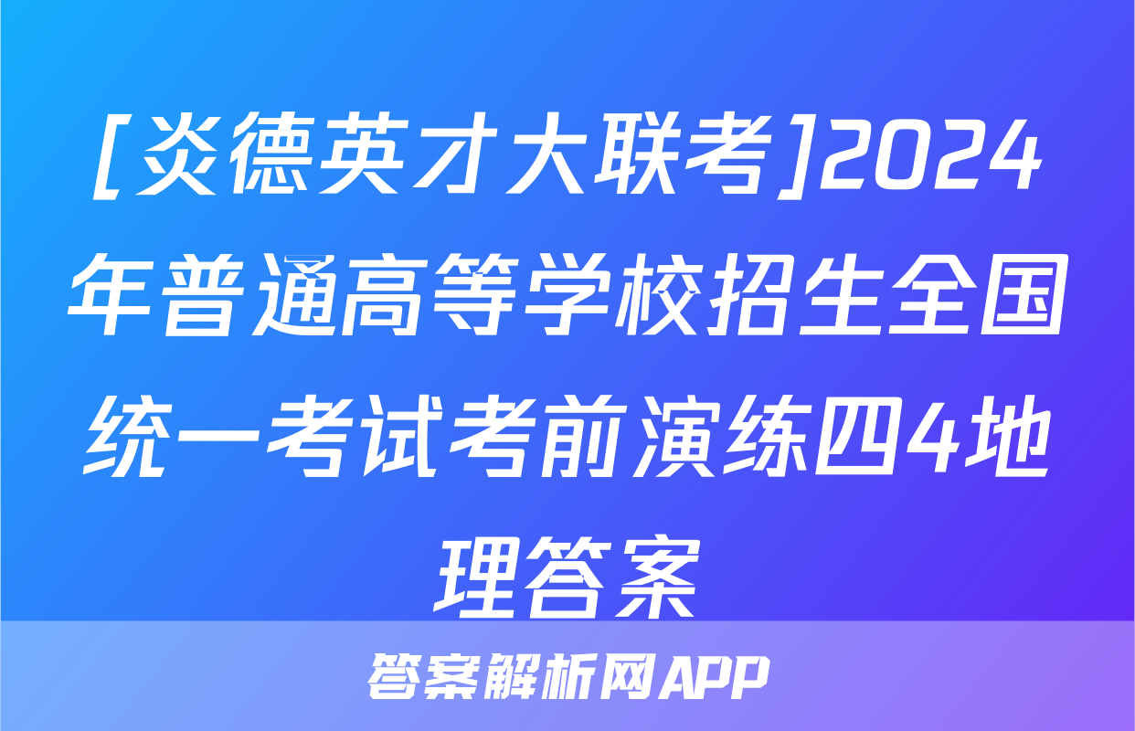 [炎德英才大联考]2024年普通高等学校招生全国统一考试考前演练四4地理答案