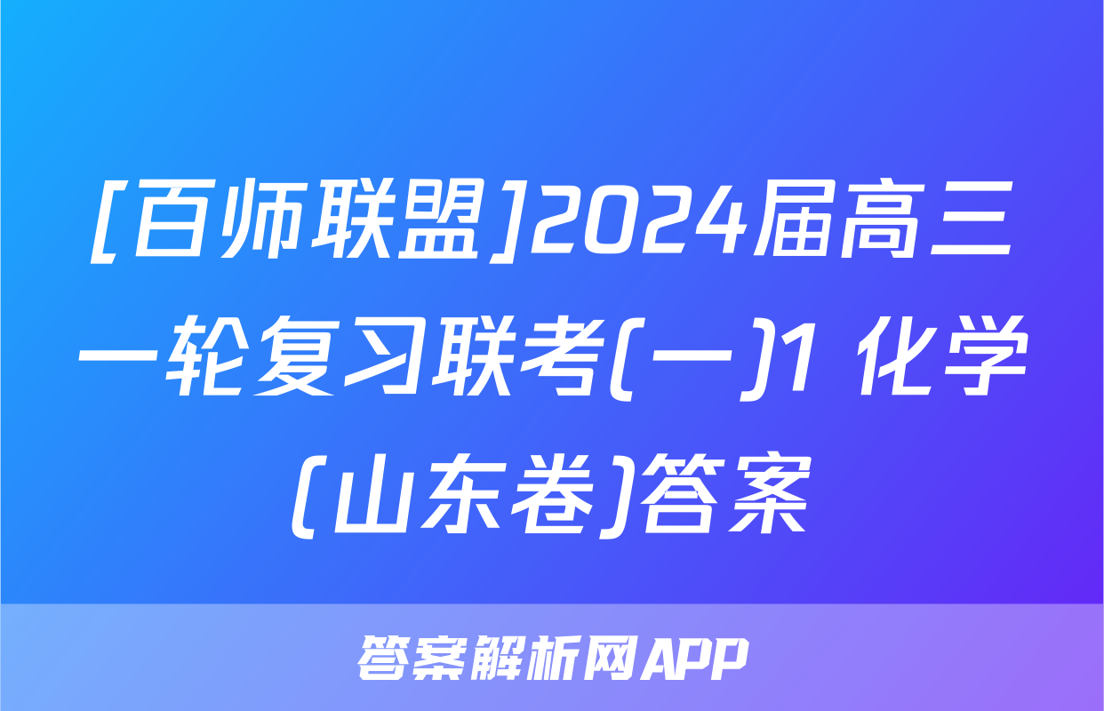 [百师联盟]2024届高三一轮复习联考(一)1 化学(山东卷)答案