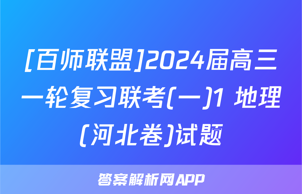 [百师联盟]2024届高三一轮复习联考(一)1 地理(河北卷)试题