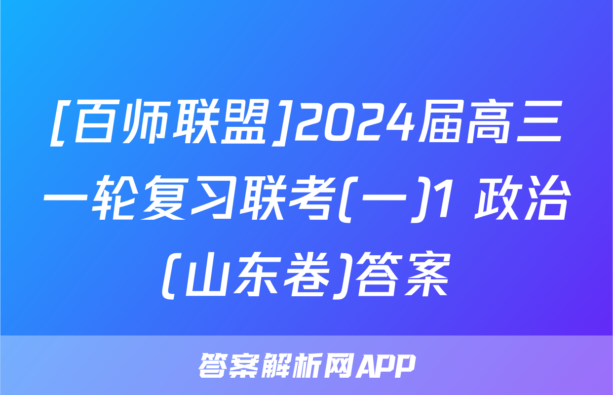 [百师联盟]2024届高三一轮复习联考(一)1 政治(山东卷)答案
