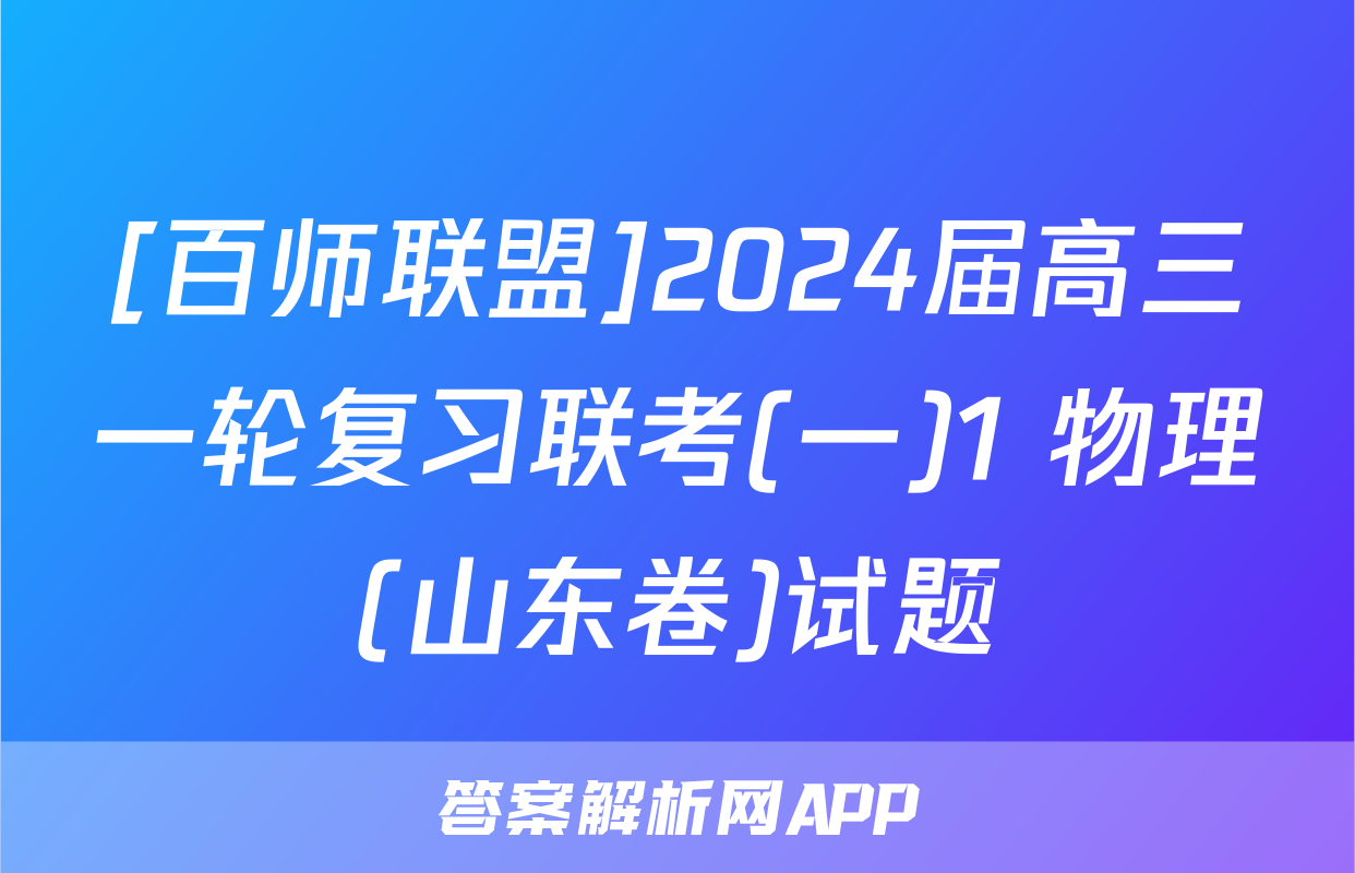 [百师联盟]2024届高三一轮复习联考(一)1 物理(山东卷)试题