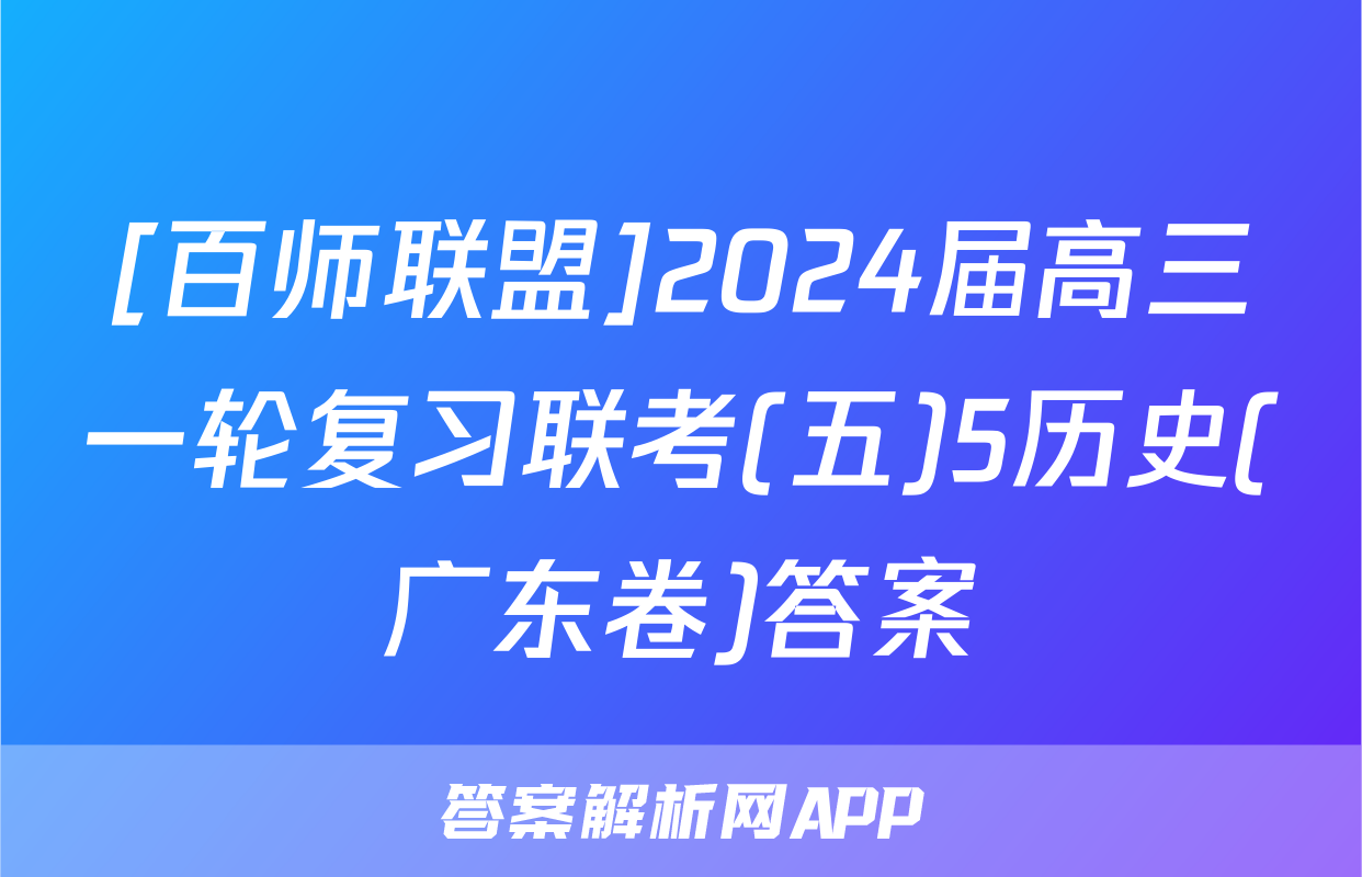 [百师联盟]2024届高三一轮复习联考(五)5历史(广东卷)答案