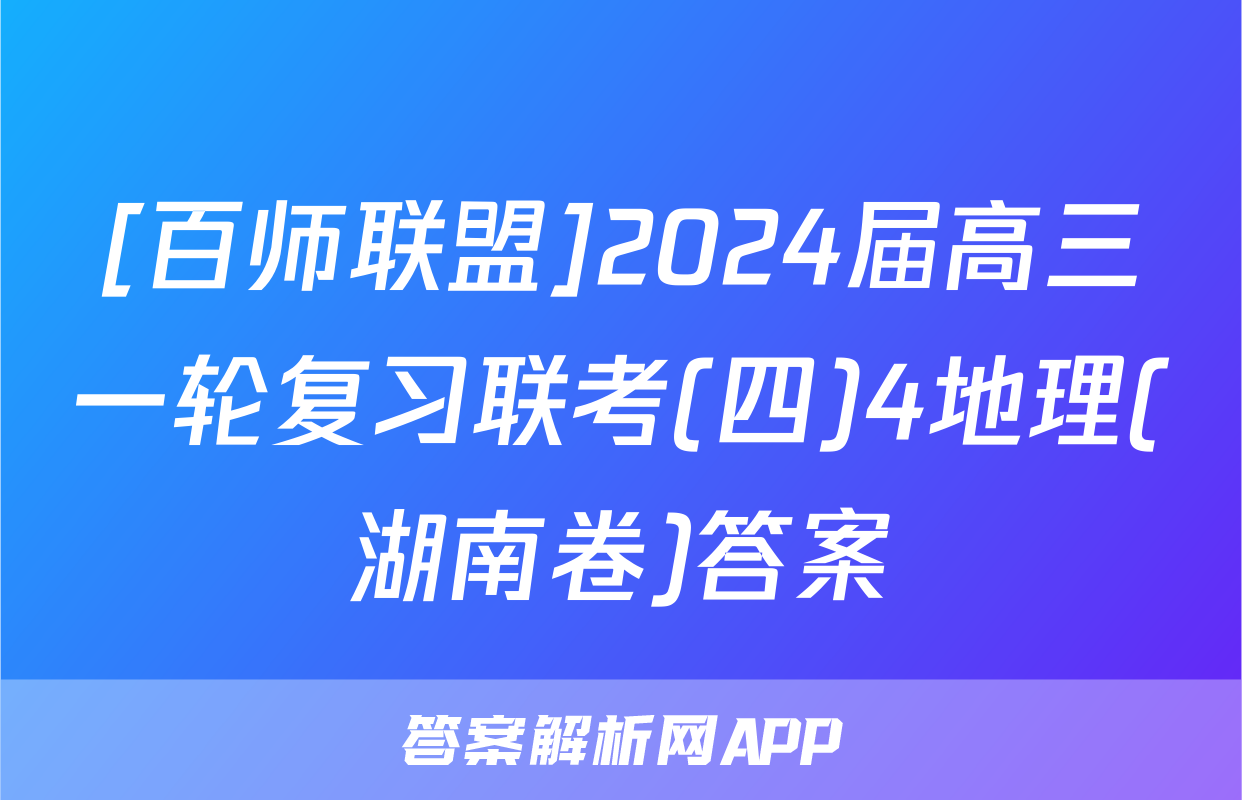 [百师联盟]2024届高三一轮复习联考(四)4地理(湖南卷)答案