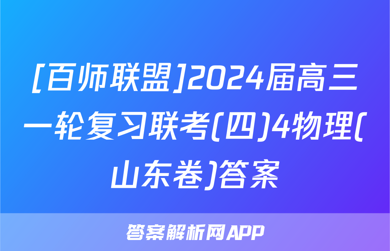 [百师联盟]2024届高三一轮复习联考(四)4物理(山东卷)答案