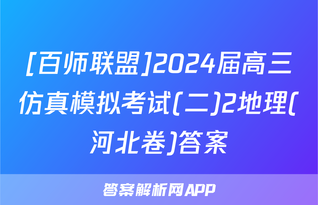 [百师联盟]2024届高三仿真模拟考试(二)2地理(河北卷)答案