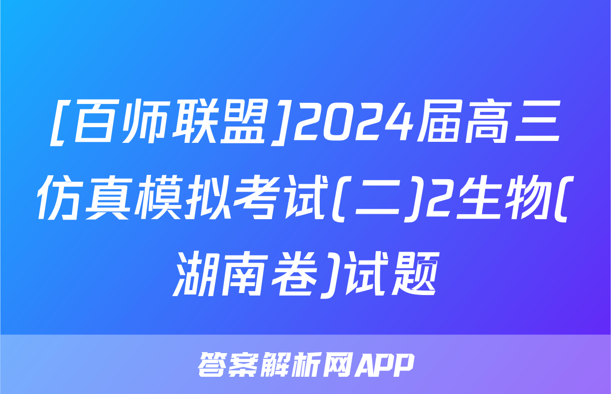 [百师联盟]2024届高三仿真模拟考试(二)2生物(湖南卷)试题