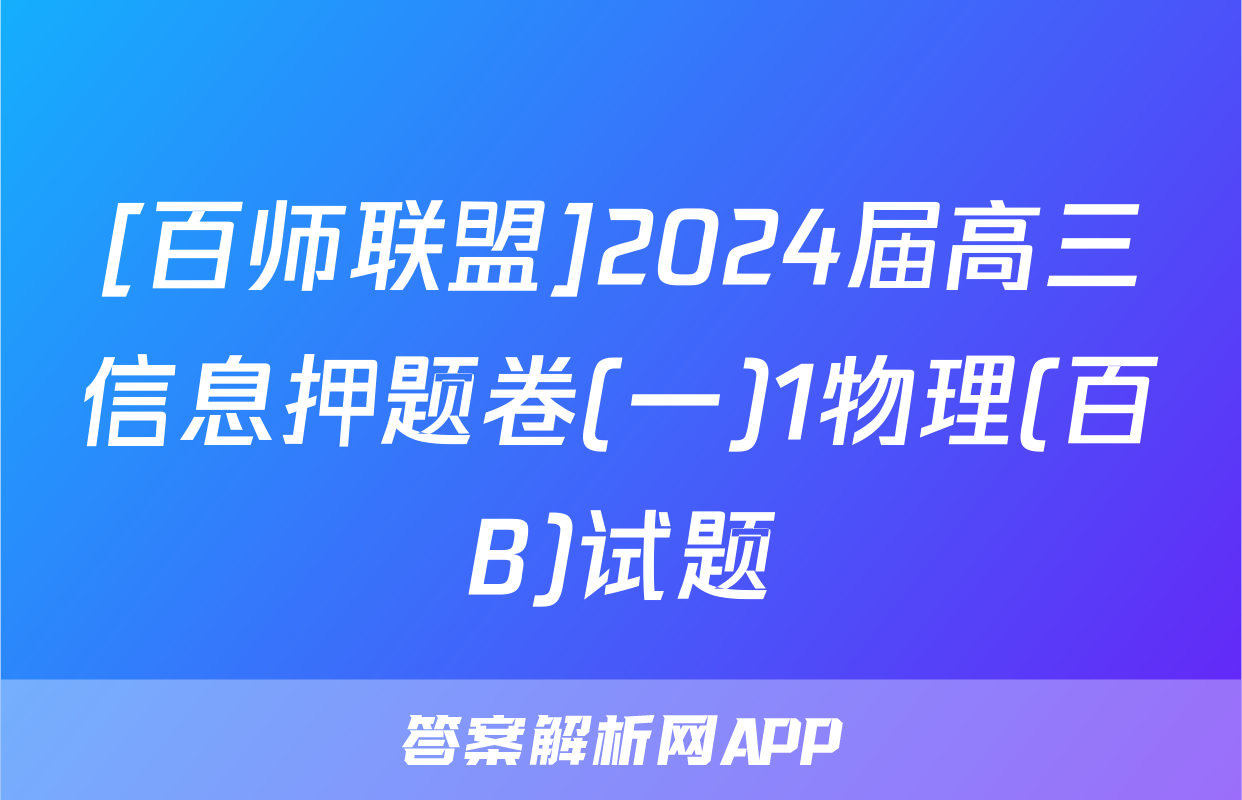 [百师联盟]2024届高三信息押题卷(一)1物理(百B)试题
